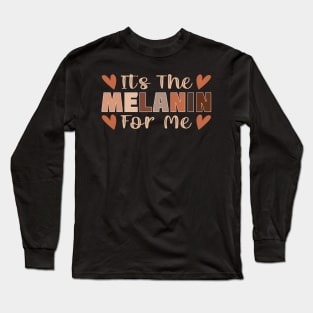 Its the melanin for me Long Sleeve T-Shirt